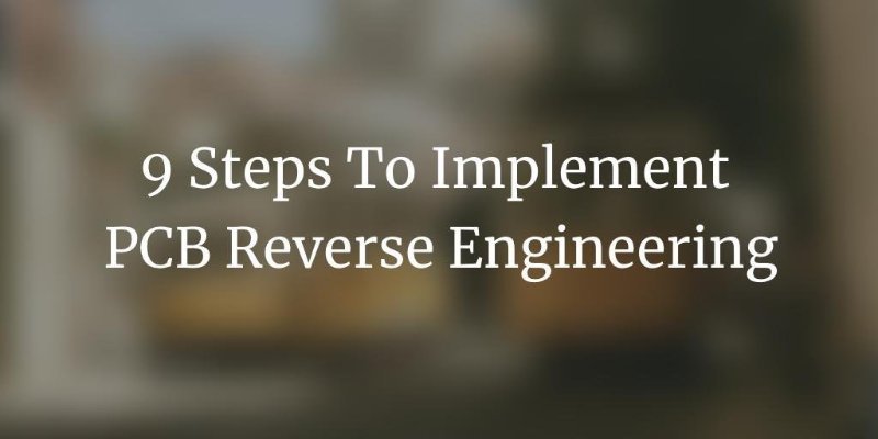 9 Steps to implement PCB Reverse Engineering – PCB HERO