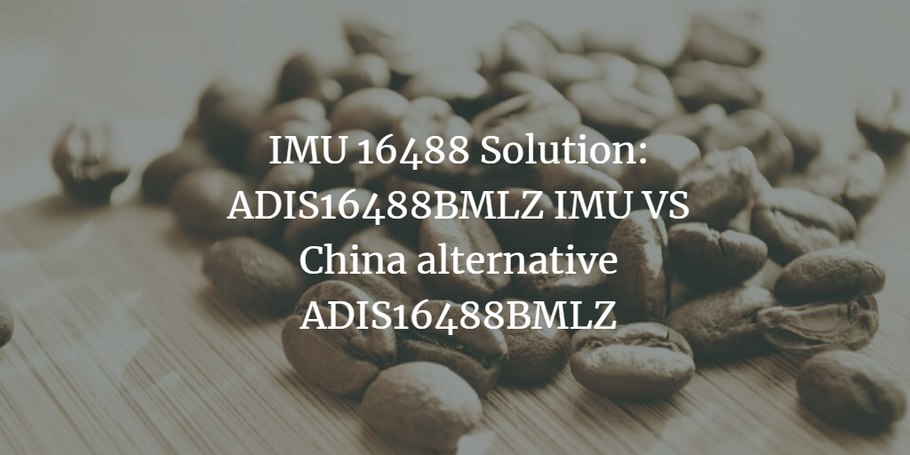 IMU 16488 Solution: ADIS16488BMLZ IMU VS China alternative ADIS16488BMLZ